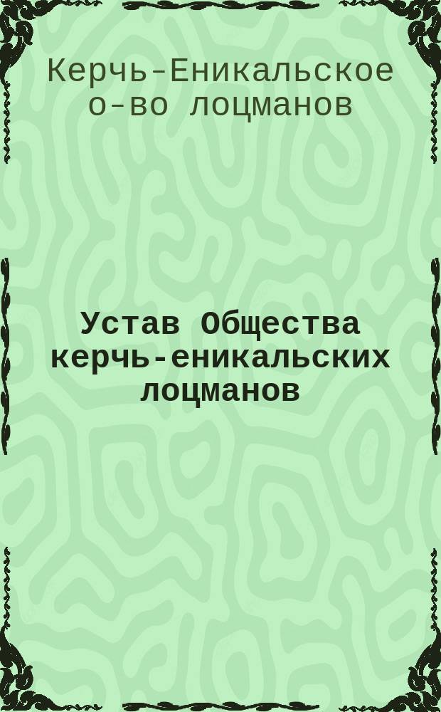 Устав Общества керчь-еникальских лоцманов : Утв. 4 июня 1899 г.