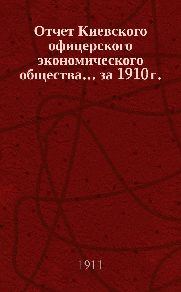 Отчет Киевского офицерского экономического общества ... за 1910 г.