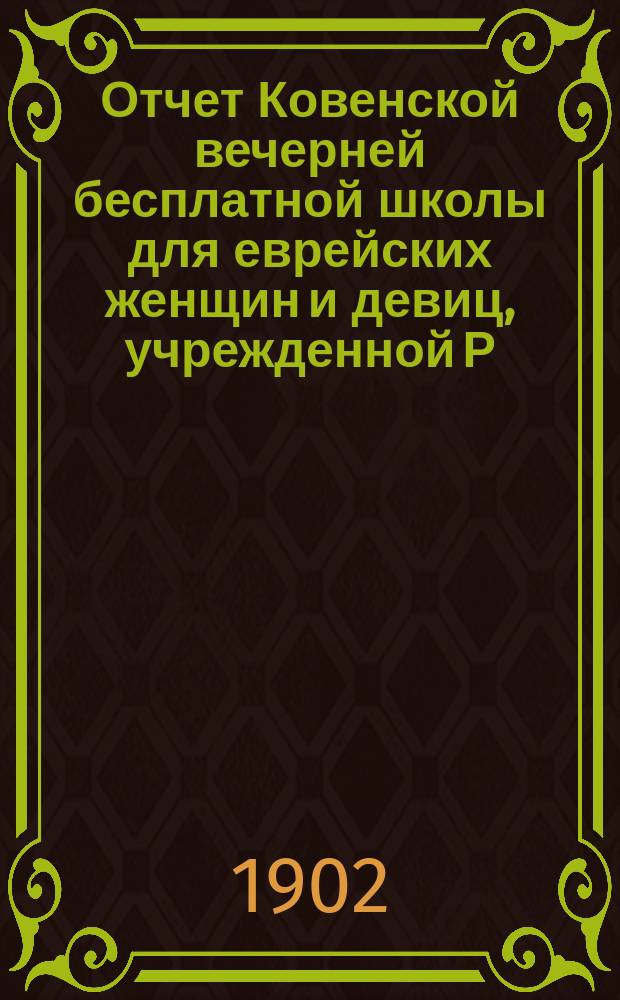 Отчет Ковенской вечерней бесплатной школы для еврейских женщин и девиц, учрежденной Р.Л. Абрамсон... за 1900-1901 год