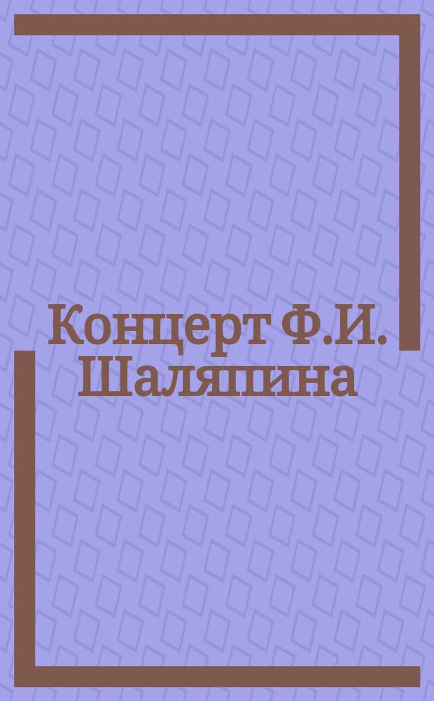Концерт Ф.И. Шаляпина : Тексты к муз. произведениям исполняемым в концерте... ... 9-го марта 1900 года