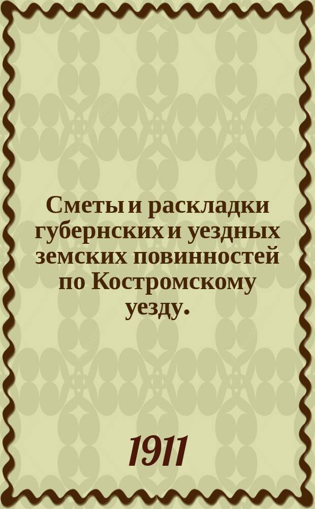 Сметы и раскладки губернских и уездных земских повинностей по Костромскому уезду... на 1911 год