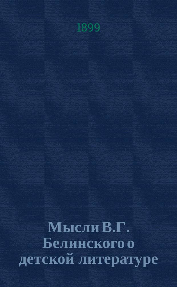Мысли В.Г. Белинского о детской литературе : Речь, сказ. инспектором Риж. реал. уч-ща М.И. Крыгиным на годич. акте, 14 сент. 1898 г