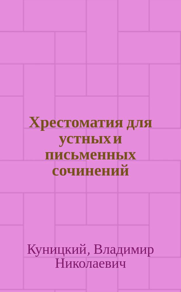 Хрестоматия для устных и письменных сочинений : Ч. 1-