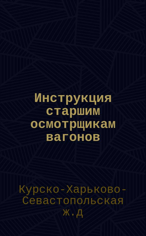 Инструкция старшим осмотрщикам вагонов : (Доп. к Инструкции осмотрщикам вагонов)