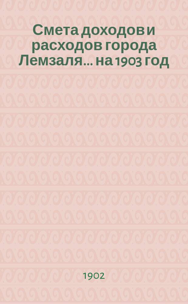 Смета доходов и расходов города Лемзаля... ... на 1903 год