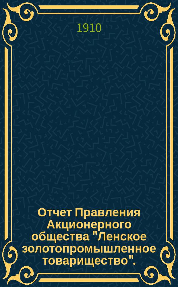 Отчет Правления Акционерного общества "Ленское золотопромышленное товарищество"... за 1908-1909 год