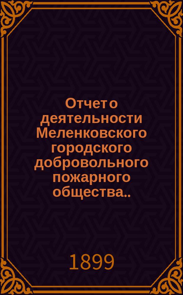 Отчет о деятельности Меленковского городского добровольного пожарного общества... ... за 1897-1898 годы