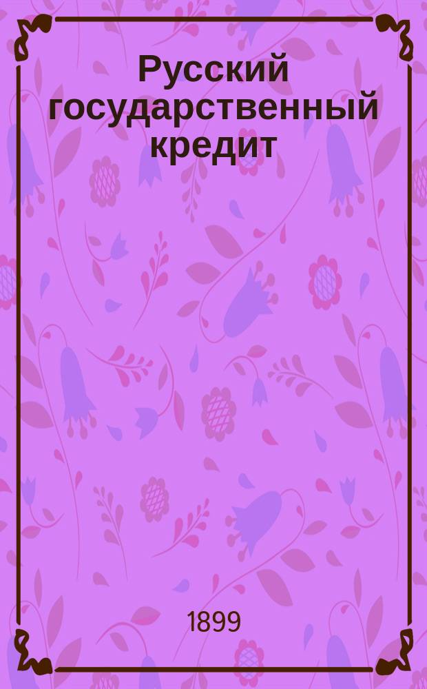 Русский государственный кредит (1769-[1906]) : Опыт ист.-крит. обзора. Т. 1