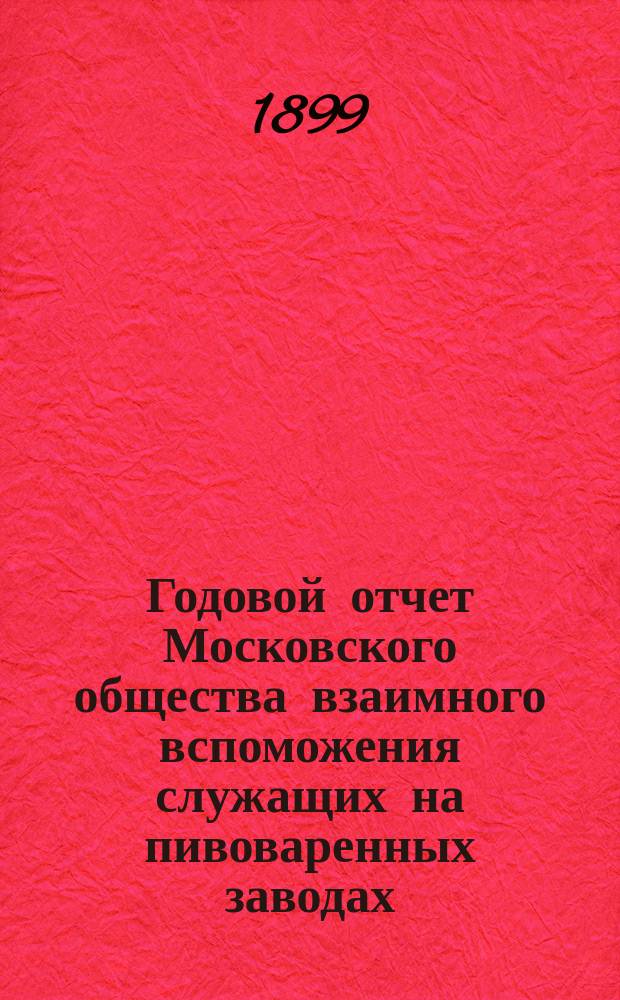 ... Годовой отчет Московского общества взаимного вспоможения служащих на пивоваренных заводах... 1-й... за 1888 год