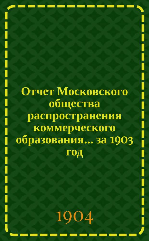 Отчет Московского общества распространения коммерческого образования... ... за 1903 год