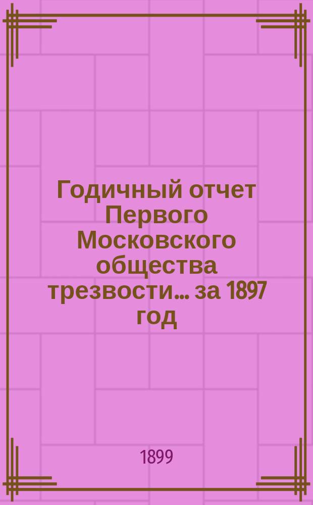 Годичный отчет Первого Московского общества трезвости... ... за 1897 год