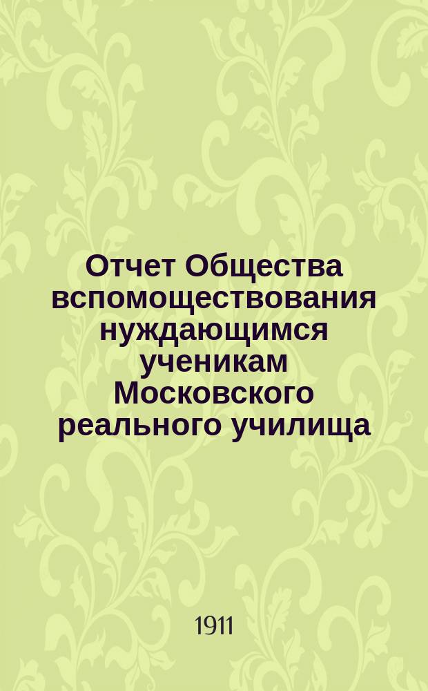 Отчет Общества вспомоществования нуждающимся ученикам Московского реального училища... ... за 1910 год