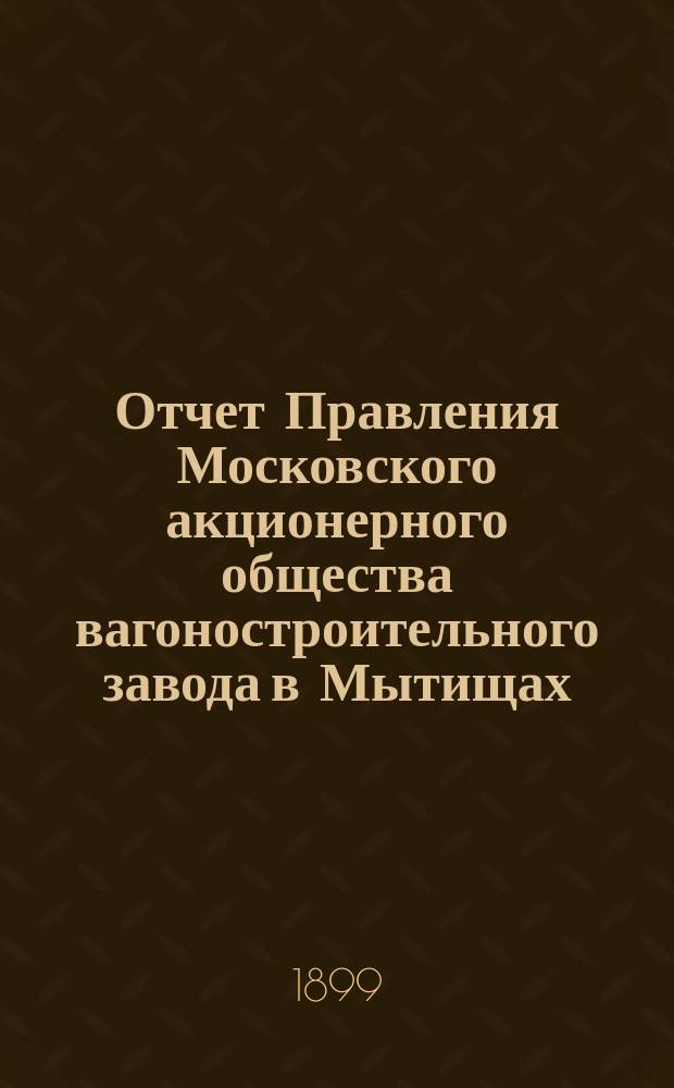 Отчет Правления Московского акционерного общества вагоностроительного завода [в Мытищах]...