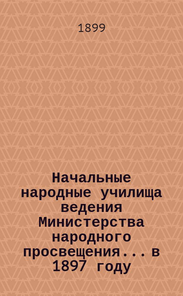 Начальные народные училища ведения Министерства народного просвещения... в 1897 году