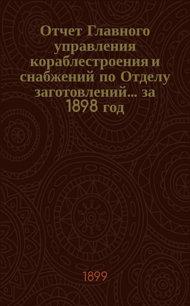 Отчет Главного управления кораблестроения и снабжений по Отделу заготовлений... за 1898 год