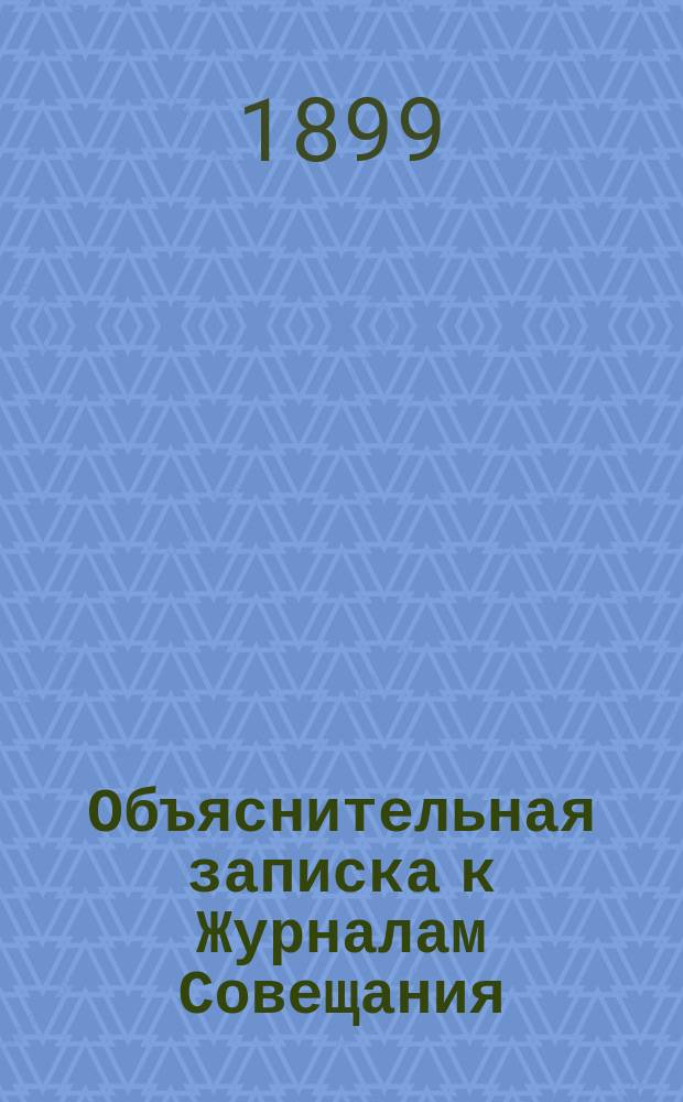 Объяснительная записка к Журналам Совещания: Прил.: Журналы Совещания...; Сводная ведомость рассмотренных Совещанием статей / М-во ин. дел. Совещ. для изуч. прогр. Третьей Междунар. конф. в Гааге, созываемой в 1899 г. по вопр. частного междунар. права