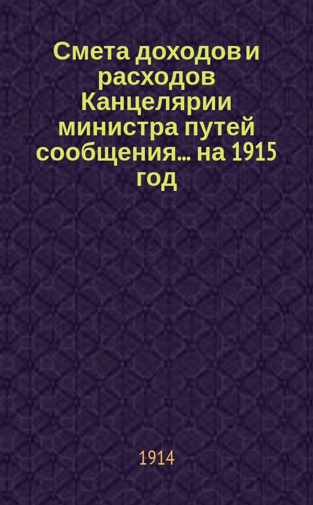 Смета доходов и расходов Канцелярии министра путей сообщения... на 1915 год