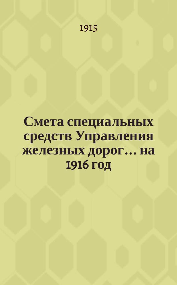 Смета специальных средств Управления железных дорог... на 1916 год