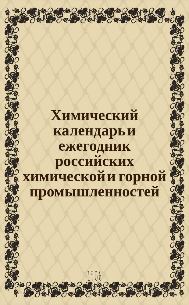 Химический календарь и ежегодник российских химической и горной промышленностей : Карм., запис. и справ. кн. для г.г. химиков, технологов, владельцев ф-к и з-дов, горн. инж. и студентов... ... на 1905 год. Приложение... 8-й год : Приложение... 8-й год