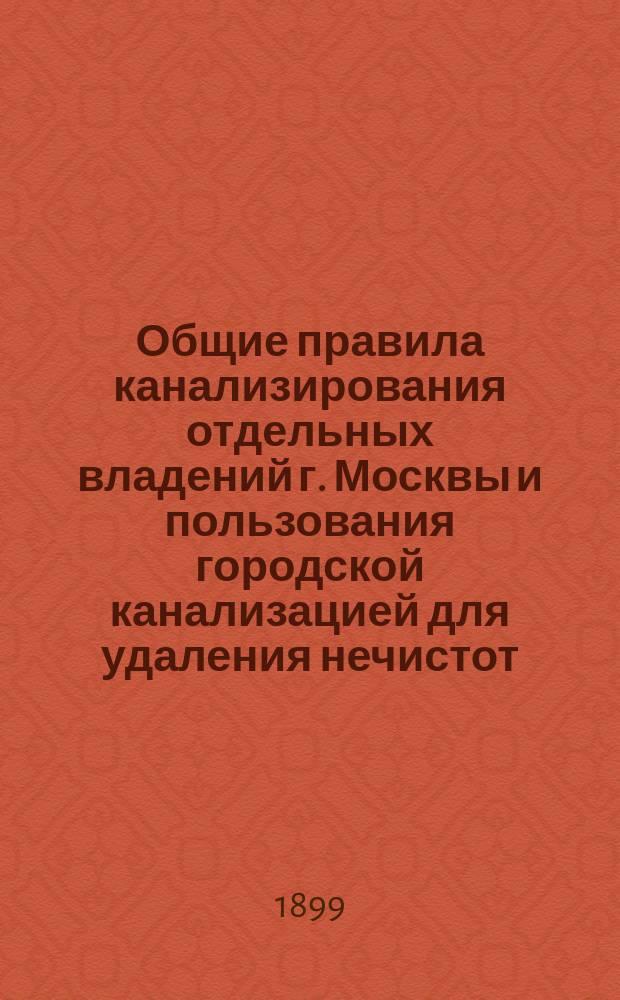 Общие правила канализирования отдельных владений г. Москвы и пользования городской канализацией для удаления нечистот