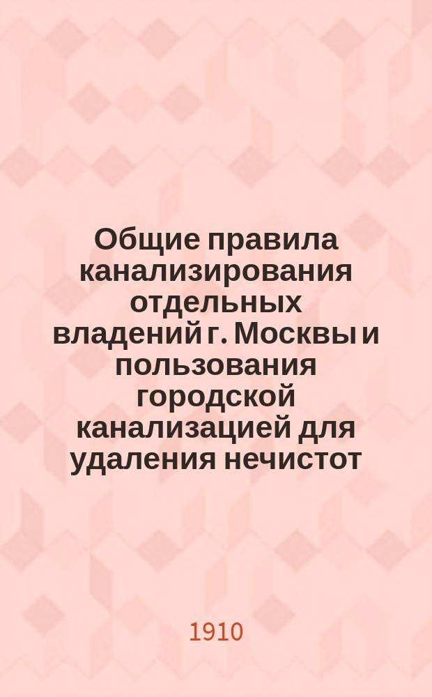Общие правила канализирования отдельных владений г. Москвы и пользования городской канализацией для удаления нечистот