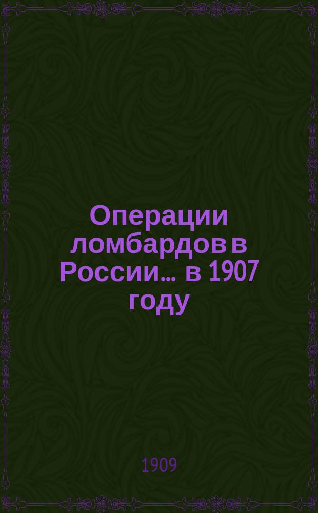 Операции ломбардов в России ... [в 1907 году]