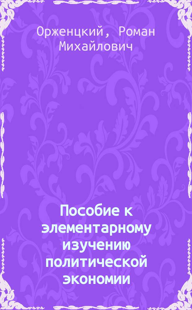 Пособие к элементарному изучению политической экономии : Вып. 1-