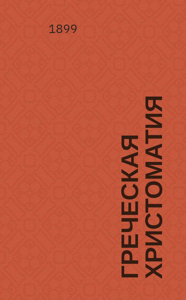 Греческая христоматия : Избранные места из греческих классиков, с биографиями писателей и объясн. примеч