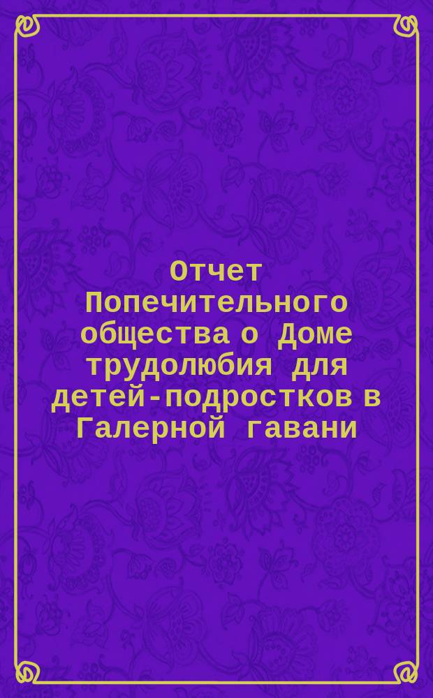 Отчет Попечительного общества о Доме трудолюбия для детей-подростков в Галерной гавани... ... за 1901 год