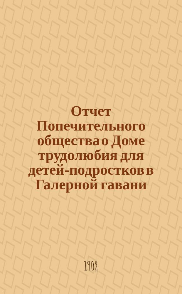 Отчет Попечительного общества о Доме трудолюбия для детей-подростков в Галерной гавани... ... за 1907 год