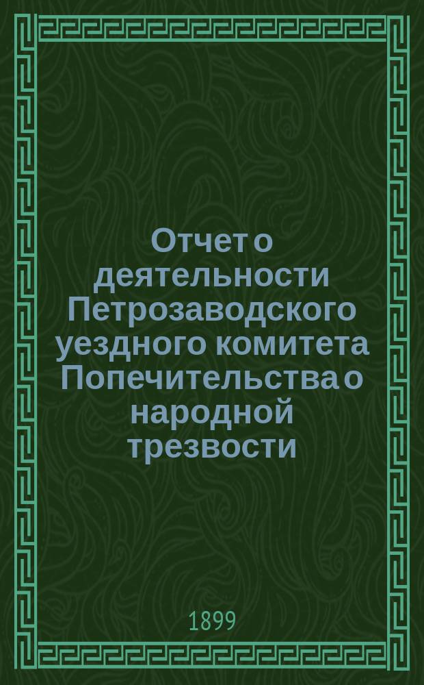 Отчет о деятельности Петрозаводского уездного комитета Попечительства о народной трезвости...