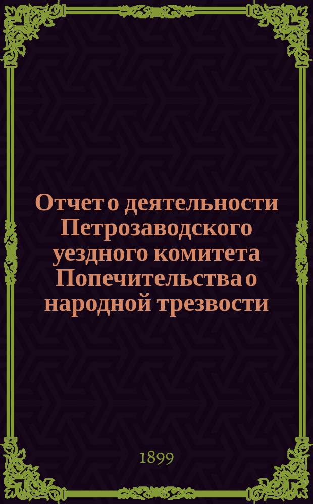 Отчет о деятельности Петрозаводского уездного комитета Попечительства о народной трезвости... за 1898 год
