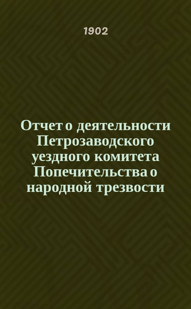 Отчет о деятельности Петрозаводского уездного комитета Попечительства о народной трезвости... за 1900 год