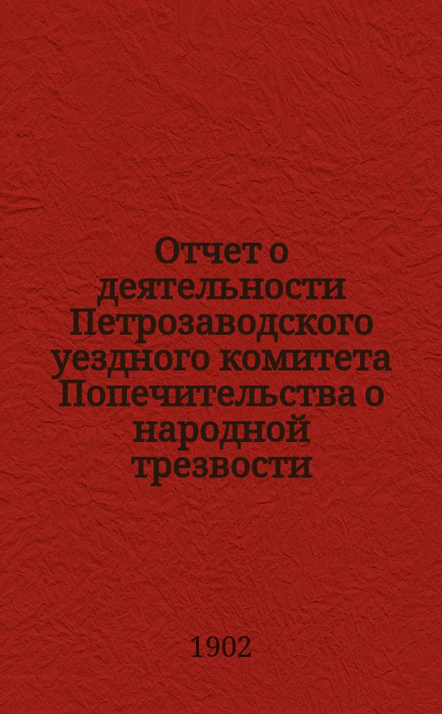Отчет о деятельности Петрозаводского уездного комитета Попечительства о народной трезвости... за 1901 год