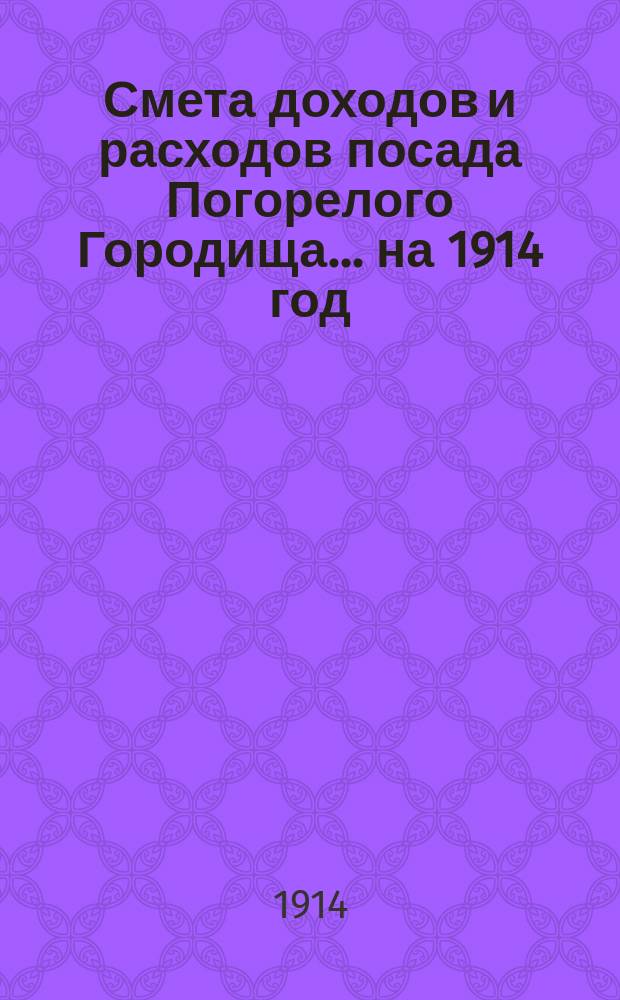 Смета доходов и расходов посада Погорелого Городища... на 1914 год