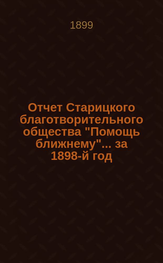 Отчет Старицкого благотворительного общества "Помощь ближнему"... за 1898-й год
