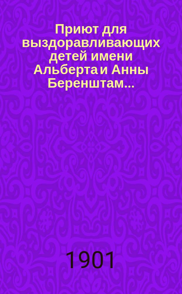 Приют для выздоравливающих детей имени Альберта и Анны Беренштам.. : [Отчет]. за 1900 г.