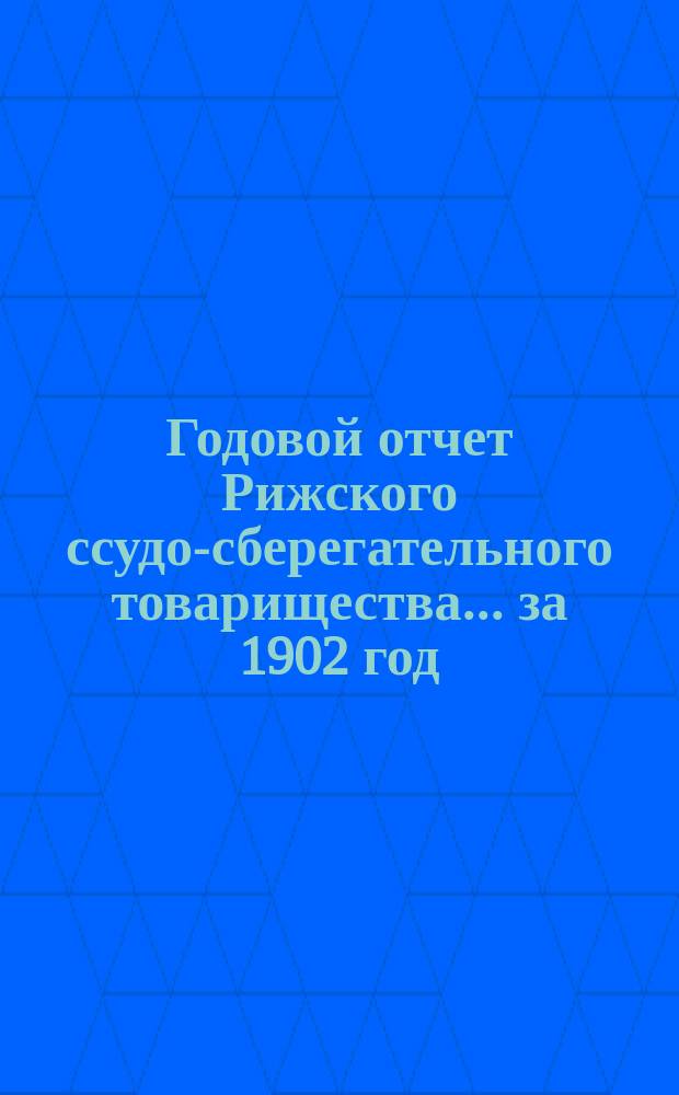 Годовой отчет Рижского ссудо-сберегательного товарищества... за 1902 год