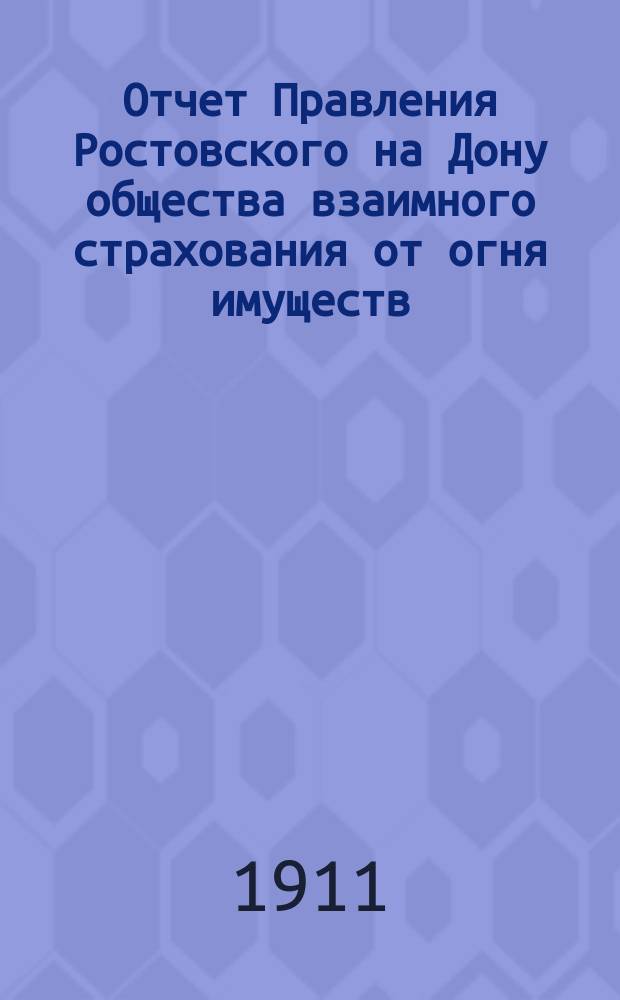 Отчет Правления Ростовского на Дону общества взаимного страхования от огня имуществ... за 1910 год