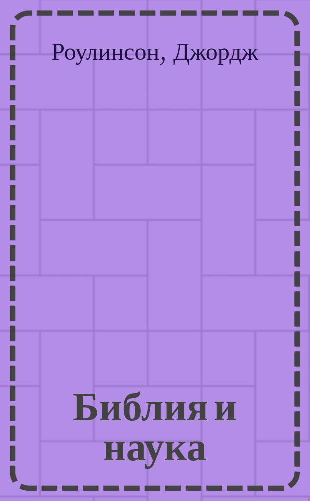 Библия и наука : Ист. разъяснение к Ветхому завету. [Открытия в Ассирии и Халдее с библейской точки зрения Открытия в Ассирии и Халдее с библейской точки зрения : По Вальтеру и др. источникам сост. А.П.]
