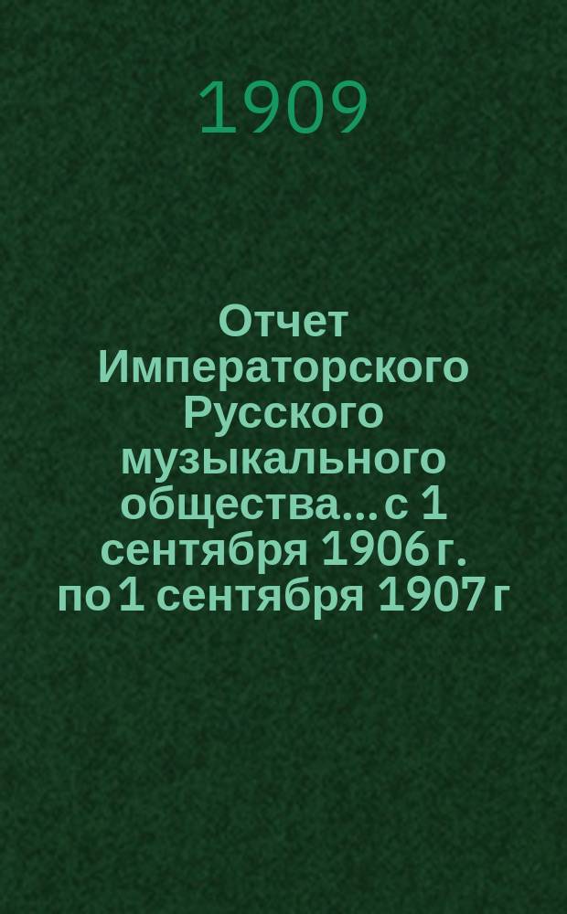 Отчет Императорского Русского музыкального общества... с 1 сентября 1906 г. по 1 сентября 1907 г.