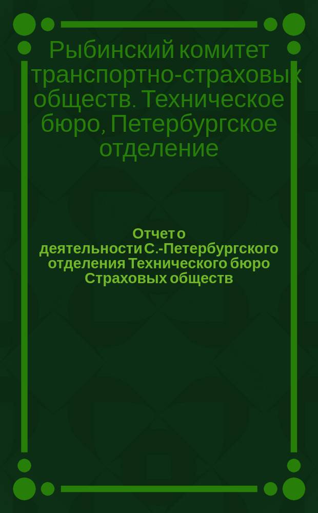 Отчет о деятельности С.-Петербургского отделения Технического бюро Страховых обществ...