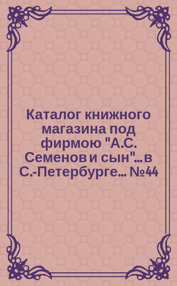 Каталог книжного магазина под фирмою "А.С. Семенов и сын"... в С.-Петербурге... № 44 : Театральные пьесы