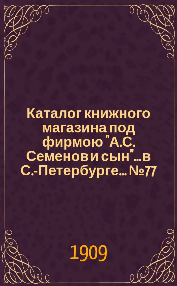 Каталог книжного магазина под фирмою "А.С. Семенов и сын"... в С.-Петербурге... № 77 : Русские исторические книги и брошюры