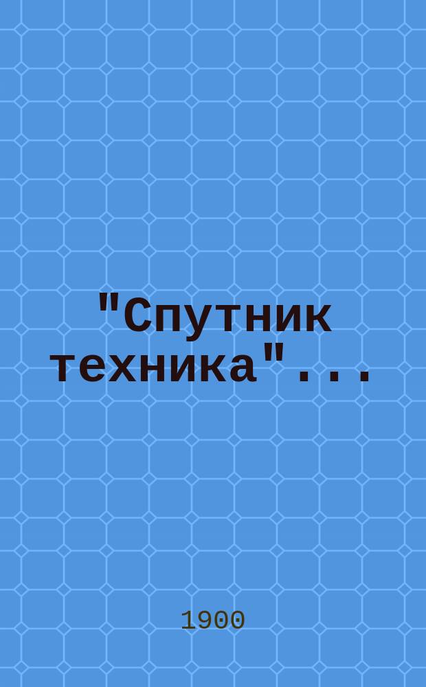 "Спутник техника".. : Техн. справ. запис. книжка и крат. календарь... на 1901 год