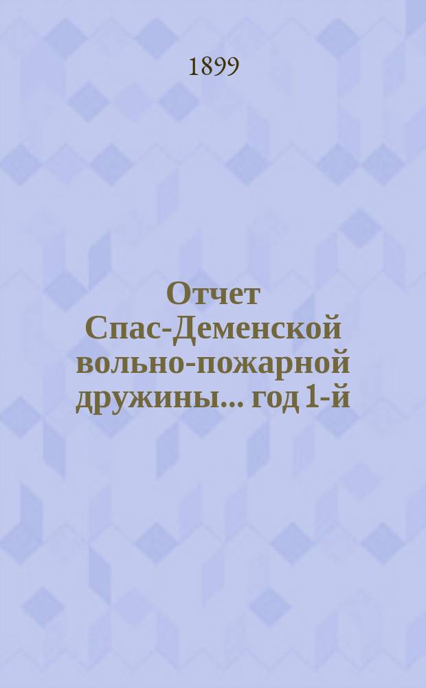 Отчет Спас-Деменской вольно-пожарной дружины... ... год 1-й