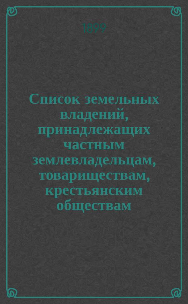 Список земельных владений, принадлежащих частным землевладельцам, товариществам, крестьянским обществам, разным учреждениям и церквям в Ананьевском уезде на 1899 год