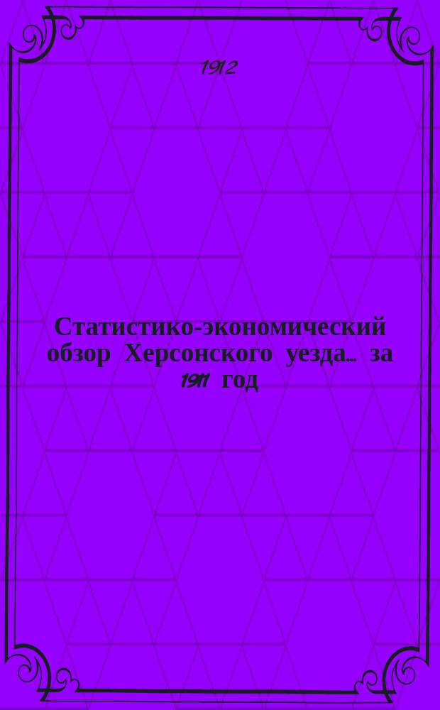 Статистико-экономический обзор Херсонского уезда... за 1911 год
