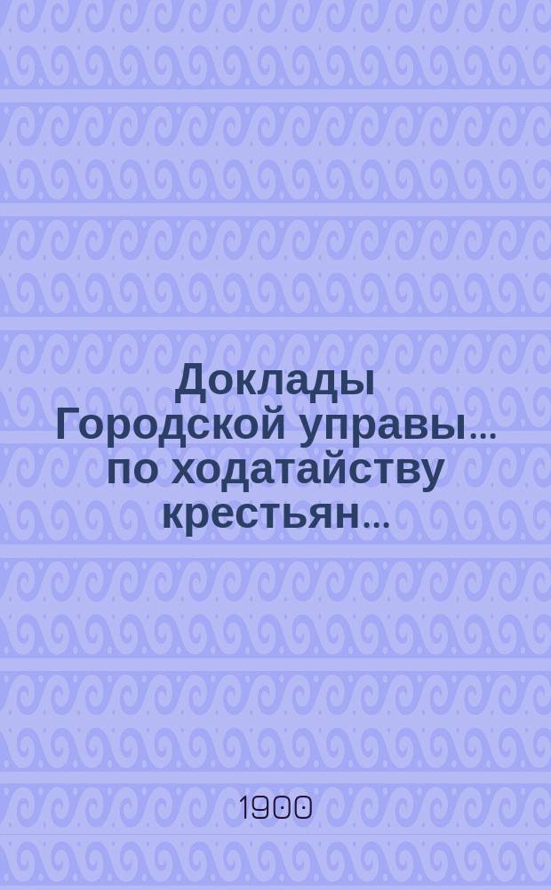 Доклады Городской управы... ... по ходатайству крестьян... : ... по ходатайству крестьян Агафона Ефремова Кудрявцева и Григория Степанова Соловьева об отдаче им в содержание перевозов чрез реки: Волгу, Тверцу и Тьмаку. 6 марта 1900 г. [и др. доклады]