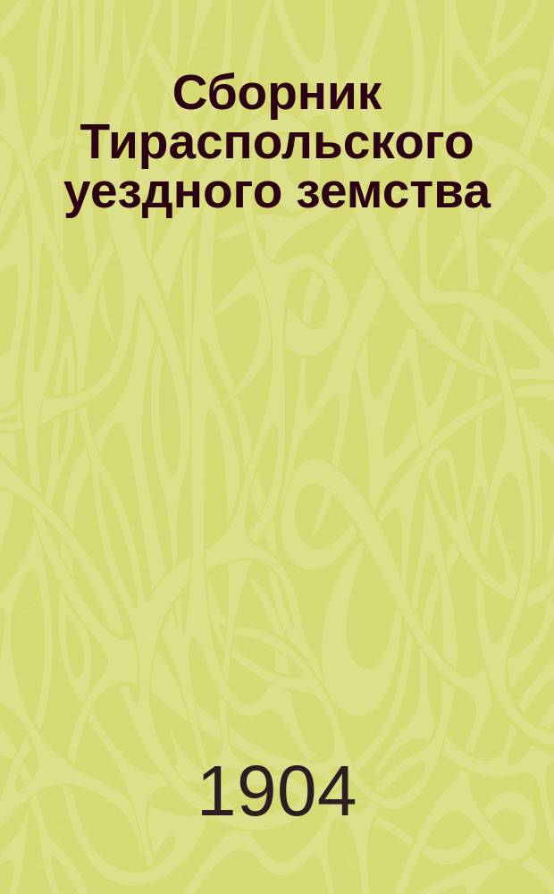 Сборник Тираспольского уездного земства : Сметы, отчеты и доклады Управы, журналы постановлений Собрания... сессии 1903 года